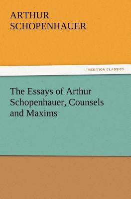 The Essays of Arthur Schopenhauer; Counsels and Maxims